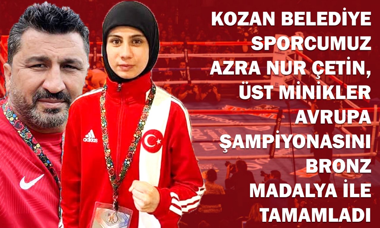 KOZAN BELEDİYE SPORCUMUZ AZRA NUR ÇETİN, ÜST MİNİKLER AVRUPA ŞAMPİYONASINI BRONZ MADALYA İLE TAMAMLADI
